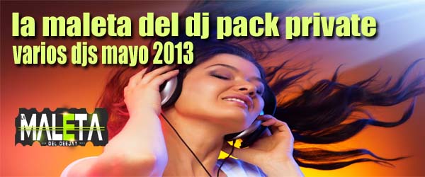 la maleta del dj pack private varios djs (vol 1) mayo 2013 by Dj Friz