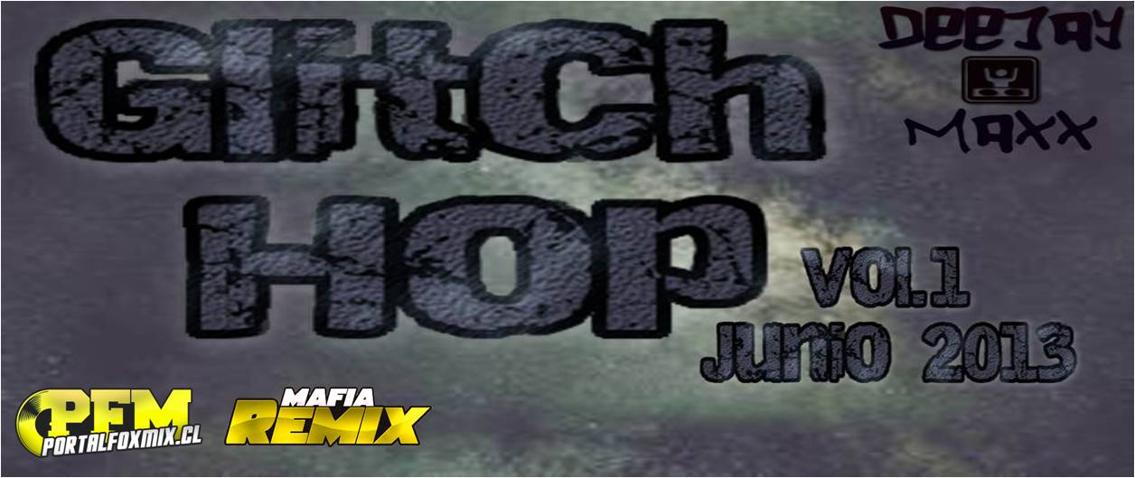 Glitch Hop – Junio  2013 – DJ MAXX