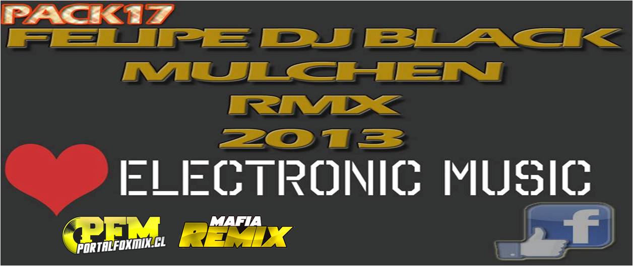 Pack 17 [Edicion Electro] (FELIPE DJ BLACK MULCHEN) Rmx 2013