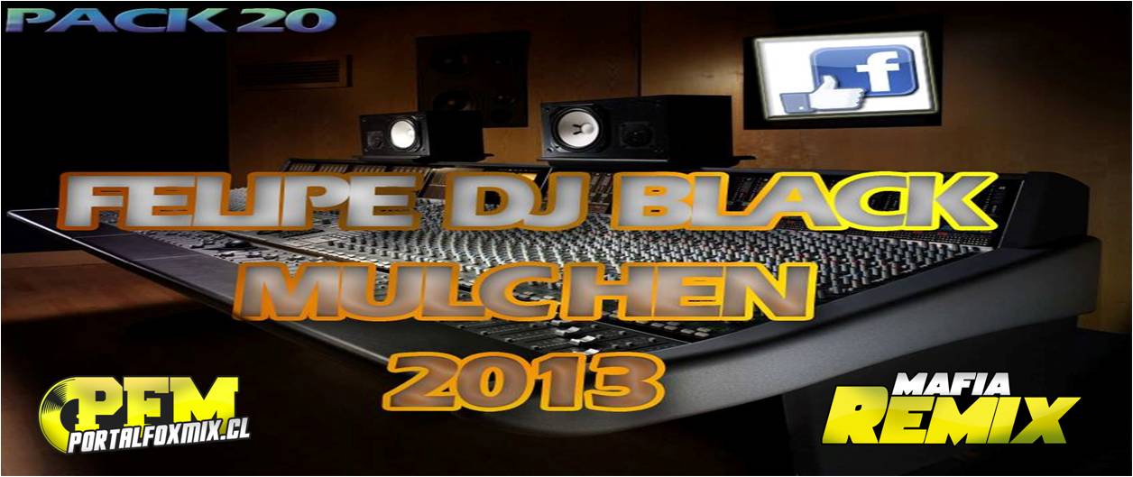 Pack Remix (FELIPE DJ BLACK MULCHEN) 2013