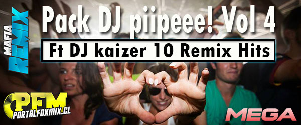 Pack DJ piipeee! Vol 4 Ft DJ kaizer! (10 Remix Hits)