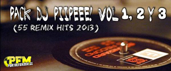 Pack DJ piipeee! Vol 1 2 y 3 (30 Remix Hits 2013)