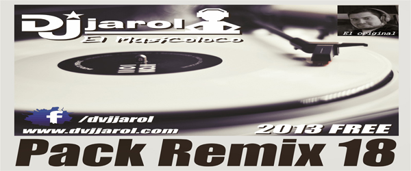 DJ JAROL PACK REMIX 17 y18  (Electrónica Vs Latinos)