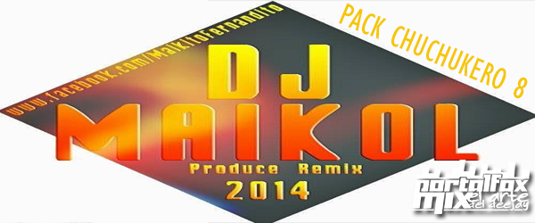 Pack Chuchukero 8 by Dj Maikol 2014 (18 Remix Hits)