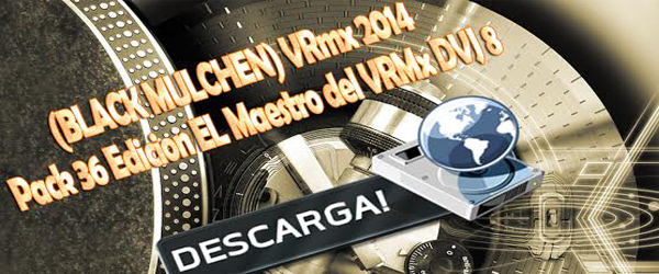(BLACK MULCHEN) VRmx 2014 Pack 36 Edicion EL Maestro del VRMx DVJ 8 (36 Videos Remixes)