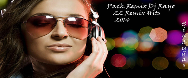 Pack Remix Dj Rayo (Sin Cuñas) (22 Remix Hits)