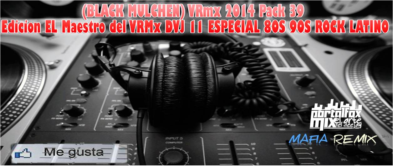 (BLACK MULCHEN) VRmx 2014 Pack 39 Edicion EL Maestro del VRMx DVJ 11 ESPECIAL 80S 90S ROCK LATINO