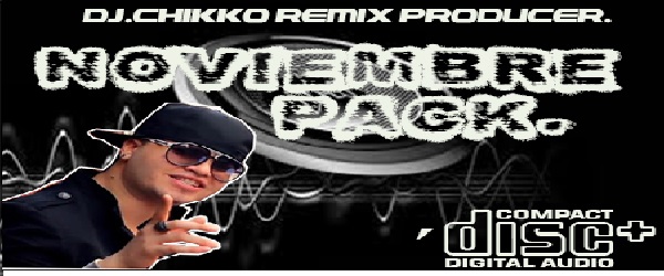 PACK NOVIEMBRE – DJ.CHIKKO REMIX