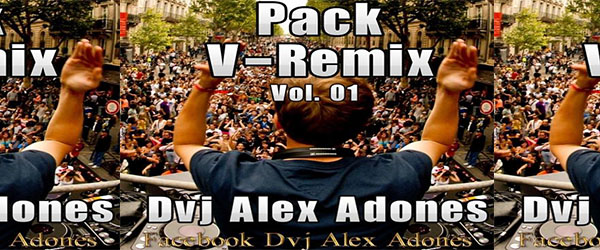 PACK V-REMIX VOL. 01 – DVJ ALEX ADONES // 25 Videos Remixes!