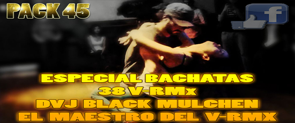 Pack 45 Edicion VRMx DVJ Black Mulchen – ESPECIAL BACHATAS