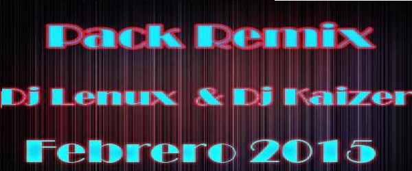 Pack Febrero 2015 By DJ Lenux Ft DJ Kaizer Remix