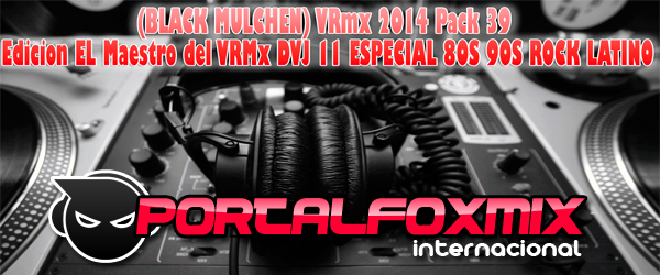 (Black Mulchen) Pack 39 El Maestro Del Vrmx Dvj 11 Especial 80s 90s Rock Latino (60 Vídeo Remixes)