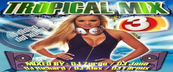 TROPICAL MIX VOL 3 MIXED BY DJ FARMIX ! DJ RICHARD ! DJ ALEX! DJ ZURGEMIX ! DJ JANOMIX