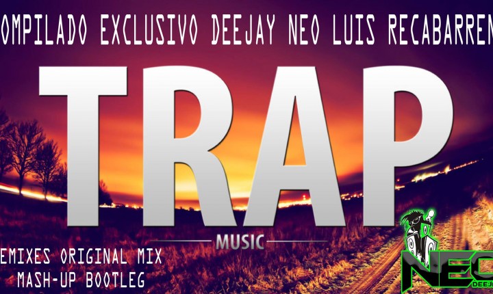 Pack Compilado TRAP – Deejay Neo Luis Recabarren
