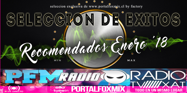 Seleccion de Exitos-Recomendados Enero ’18 WWW.PORTALFOXMIX.CL