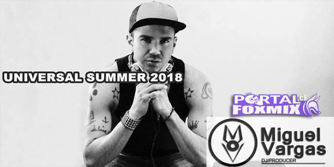MIGUEL VARGAS – UNIVERSAL SUMMER 2018 (DISCO GRATIS FREESTYLE RMX)