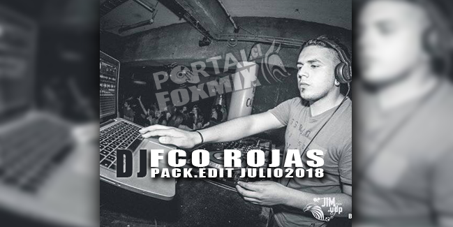 DJ FCO ROJAS PACK.EDIT JULIO2018