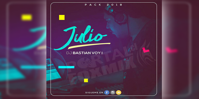 Pack Julio 2018 (By.Dj BastianVoy! )