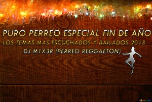 LOS TEMAS MAS ESCUCHADOS Y BAILADOS 2018 – DJ M1X3R (PERREO REGGAETON)