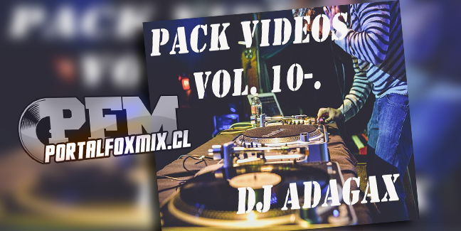 PACK VIDEOS EDIT-VOL.10 BY. Dj Adagax