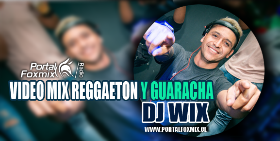 VIDEO MIX REGGAETON Y GUARACHA/DJ WIX